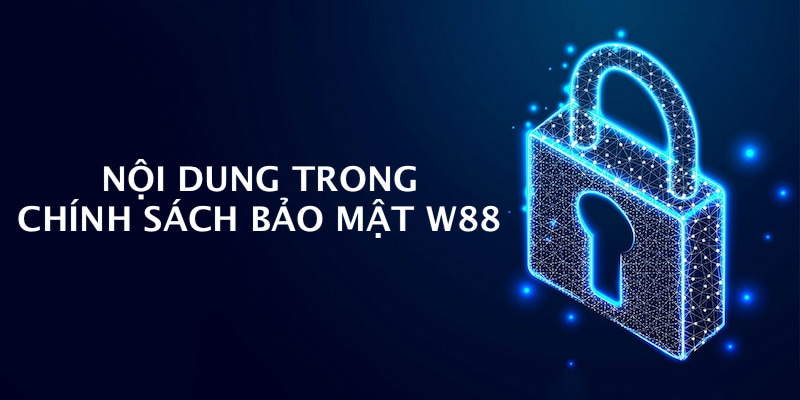 Một số nội dung nằm trong chính sách bảo mật tại W88 