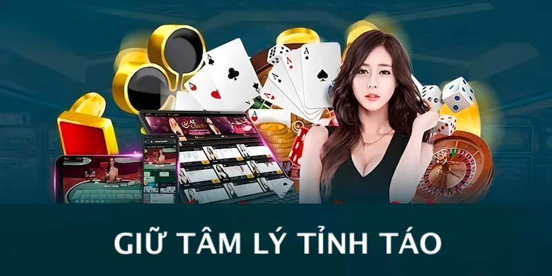 Giữ tâm lý tỉnh táo để trở thành người chơi có trách nhiệm