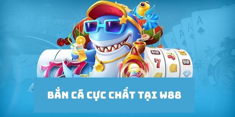 Khám phá sảnh game bắn cá săn thưởng siêu ăn khách tại W88