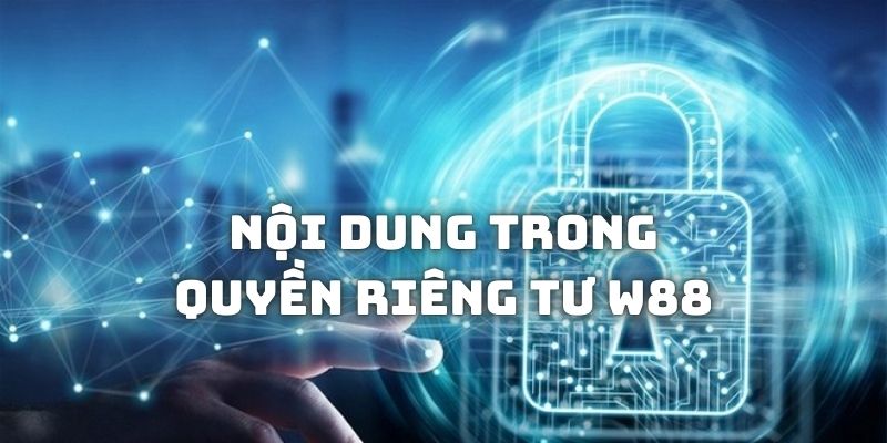 Những nội dung quan trọng trong chính sách quyền riêng tư W88